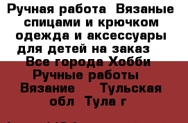 Ручная работа. Вязаные спицами и крючком одежда и аксессуары для детей на заказ. - Все города Хобби. Ручные работы » Вязание   . Тульская обл.,Тула г.